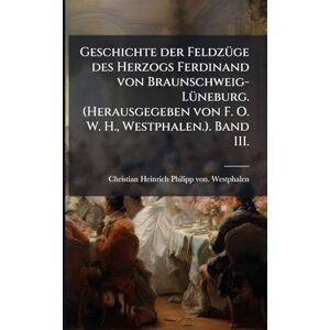 Westphalen, Christian Heinrich Philip Geschichte der FeldzÃ1/4ge des Herzogs Ferdinand von Braunschweig-LÃ1/4neburg. (Herausgegeben von F. O. W. H., Westphalen.). Band III. Westphalen, Christian Heinrich Philip Geschichte der FeldzÃ1/4ge des Herzogs Ferdinand von Braunschweig-LÃ1/4neburg. (Herausgegeben von F. O. W. H., Westphalen.). Band III.