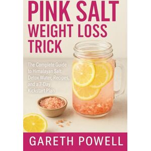 Powell, Gareth The Pink Salt Weight Loss Trick: The Complete Guide to Himalayan Salt Detox Water, Recipes, and a 7-Day Kickstart Plan Powell, Gareth The Pink Salt Weight Loss Trick: The Complete Guide to Himalayan Salt Detox Water, Recipes, and a 7-Day Kickstart Plan