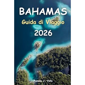 Vallo, Pamela J. Bahamas Guida di Viaggio 2026 Vallo, Pamela J. Bahamas Guida di Viaggio 2026