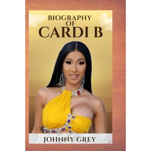 Grey, Johnny BIOGRAPHY OF CARDI B: DISCOVER THE UNTOLD STORY BEHIND ONE OF MUSIC’S BOLDEST AND MOST POWERFUL VOICES Grey, Johnny BIOGRAPHY OF CARDI B: DISCOVER THE UNTOLD STORY BEHIND ONE OF MUSIC’S BOLDEST AND MOST POWERFUL VOICES