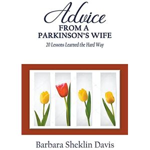 Davis, Barbara Sheklin Advice From a Parkinson's Wife: 20 Lessons Learned the Hard Way: 1 (Parkinson's Disease) Davis, Barbara Sheklin Advice From a Parkinson's Wife: 20 Lessons Learned the Hard Way: 1 (Parkinson's Disease)