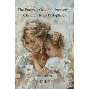 mbc The Parent's Guide to Protecting Children from Pedophiles: 4th Edition mbc The Parent's Guide to Protecting Children from Pedophiles: 4th Edition