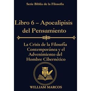 Silva Libro 6 – Apocalipsis del Pensamiento: La crisis de la filosofía contemporánea y el advenimiento del hombre cibernético (Los Caminos del Espíritu y la Razón) Silva Libro 6 – Apocalipsis del Pensamiento: La crisis de la filosofía contemporánea y el advenimiento del hombre cibernético (Los Caminos del Espíritu y la Razón)