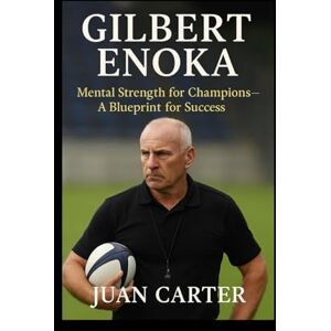 Carter, Juan GILBERT ENOKA: Mental Strength for Champions—A Blueprint for Success Carter, Juan GILBERT ENOKA: Mental Strength for Champions—A Blueprint for Success