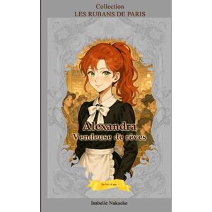 NAKACHE, Isabelle ALEXANDRA LA VENDEUSE DE RÊVES : Le pouvoir de l'imagination (Collection Les Rubans de Paris): Un roman sur l'optimisme et le pouvoir de l'imagination, idéal pour les lectrices de 9 à 12 ans NAKACHE, Isabelle ALEXANDRA LA VENDEUSE DE RÊVES : Le pouvoir de l'imagination (Collection Les Rubans de Paris): Un roman sur l'optimisme et le pouvoir de l'imagination, idéal pour les lectrices de 9 à 12 ans