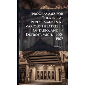 J a, McNeil [programmes For Theatrical Performances At Various Theatres In Ontario, And In Detroit, Mich., 1900-1902 J a, McNeil [programmes For Theatrical Performances At Various Theatres In Ontario, And In Detroit, Mich., 1900-1902