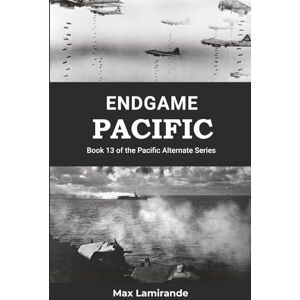 Lamirande, Max Endgame Pacific: Book 13 of the Pacific Alternate Series Lamirande, Max Endgame Pacific: Book 13 of the Pacific Alternate Series