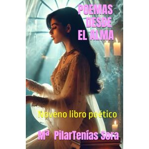 Tenías Sora, Mª Pilar POEMAS DESDE EL ALMA: Noveno libro poético Tenías Sora, Mª Pilar POEMAS DESDE EL ALMA: Noveno libro poético