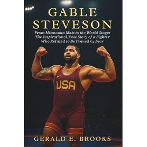 E. Brooks, Gerald Gable Steveson Biography: From Minnesota Mats to the World Stage: The Inspirational True Story of a Fighter Who Refused to Be Pinned by Fear E. Brooks, Gerald Gable Steveson Biography: From Minnesota Mats to the World Stage: The Inspirational True Story of a Fighter Who Refused to Be Pinned by Fear