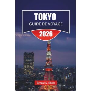 Ellett, Ernest S. TOKYO GUIDE DE VOYAGE 2025-2026: Découvrez les principales attractions du Japon, les joyaux cachés, les quartiers commerçants, les restaurants et les conseils pratiques pour les visiteurs Ellett, Ernest S. TOKYO GUIDE DE VOYAGE 2025-2026: Découvrez les principales attractions du Japon, les joyaux cachés, les quartiers commerçants, les restaurants et les conseils pratiques pour les visiteurs