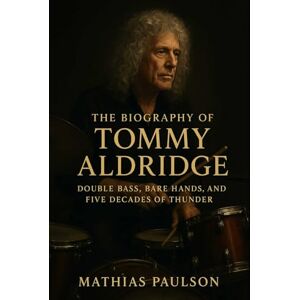 Paulson, Mathias The Biography of Tommy Aldridge: Double Bass, Bare Hands, and Five Decades of Thunder Paulson, Mathias The Biography of Tommy Aldridge: Double Bass, Bare Hands, and Five Decades of Thunder