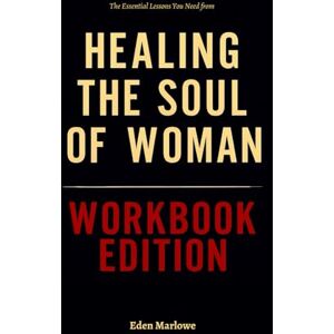 Marlowe, Eden The Essential Lessons You Need from Healing the Soul of a Woman Workbook Edition: The Real-World Manual for Dominating with Joyce Meyer’s Principles Marlowe, Eden The Essential Lessons You Need from Healing the Soul of a Woman Workbook Edition: The Real-World Manual for Dominating with Joyce Meyer’s Principles