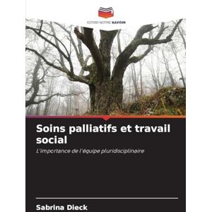 Dieck, Sabrina Soins palliatifs et travail social: L'importance de l'équipe pluridisciplinaire Dieck, Sabrina Soins palliatifs et travail social: L'importance de l'équipe pluridisciplinaire