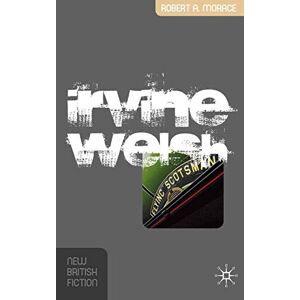 Morace, Robert A. Irvine Welsh (New British Fiction) Morace, Robert A. Irvine Welsh (New British Fiction)