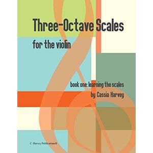 Harvey, Cassia Three-Octave Scales for the Violin, Book One: Learning the Scales Harvey, Cassia Three-Octave Scales for the Violin, Book One: Learning the Scales