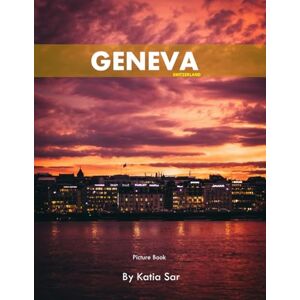 Sar, Katia Geneva: A Perfect Coffee Table Picture Book Travel and Tourism lovers. Sar, Katia Geneva: A Perfect Coffee Table Picture Book Travel and Tourism lovers.