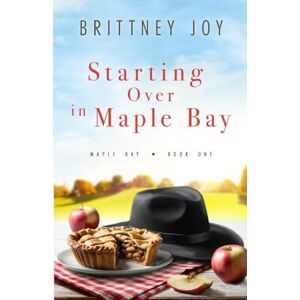 Joy, Brittney Starting Over in Maple Bay: A Sweet Small Town Cowboy Romance: 1 Joy, Brittney Starting Over in Maple Bay: A Sweet Small Town Cowboy Romance: 1