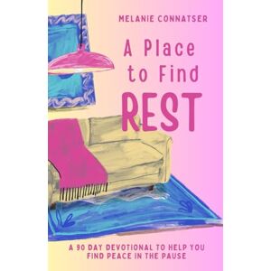 Connatser, Melanie A Place to Find Rest: A 90 Day Devotional To Help You Find Peace In The Pause Connatser, Melanie A Place to Find Rest: A 90 Day Devotional To Help You Find Peace In The Pause