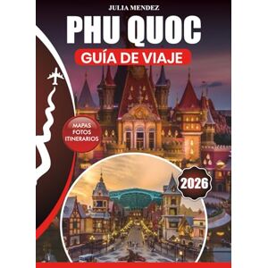 MENDEZ, JULIA PHU QUOC GUÍA DE VIAJE 2026: Viajes sin estrés, las mejores playas, cocina local, actividades de aventura, experiencias culturales e itinerarios románticos y familiares MENDEZ, JULIA PHU QUOC GUÍA DE VIAJE 2026: Viajes sin estrés, las mejores playas, cocina local, actividades de aventura, experiencias culturales e itinerarios románticos y familiares