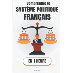 Promethis Comprendre le système politique français, en 1 heure: Président, gouvernement, Parlement : qui a le pouvoir, quand, et comment les lois sont faites ( Économie & société) Promethis Comprendre le système politique français, en 1 heure: Président, gouvernement, Parlement : qui a le pouvoir, quand, et comment les lois sont faites ( Économie & société)