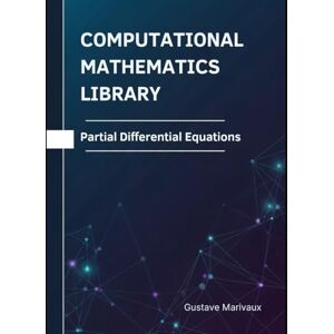 Marivaux, Gustave Partial Differential Equations: Theorems, Proofs, and Python Implementations (Computational Mathematics Library) Marivaux, Gustave Partial Differential Equations: Theorems, Proofs, and Python Implementations (Computational Mathematics Library)