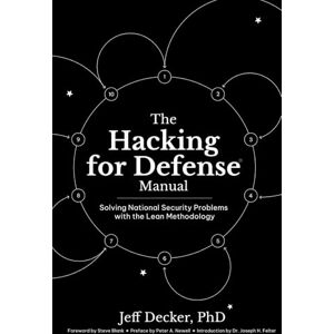Decker PhD, Jeff The Hacking for Defense Manual: Solving National Security Problems with the Lean Methodology Decker PhD, Jeff The Hacking for Defense Manual: Solving National Security Problems with the Lean Methodology