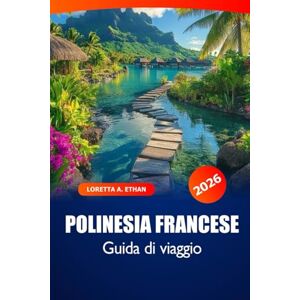Ethan, Loretta A. Polinesia francese Guida di Viaggio 2026: Esplora le spiagge, le attrazioni, la cultura e le gemme nascoste di Tahiti, Bora Bora e Moorea per un'avventura sull'isola Ethan, Loretta A. Polinesia francese Guida di Viaggio 2026: Esplora le spiagge, le attrazioni, la cultura e le gemme nascoste di Tahiti, Bora Bora e Moorea per un'avventura sull'isola