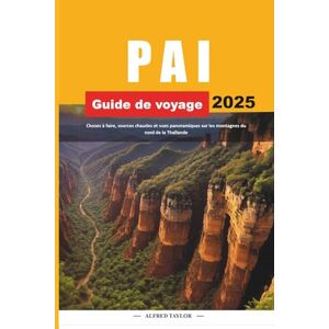 Taylor GUIDE DE VOYAGE PAI 2025: Choses à faire, sources chaudes et vues panoramiques sur les montagnes du nord de la Thaïlande Taylor GUIDE DE VOYAGE PAI 2025: Choses à faire, sources chaudes et vues panoramiques sur les montagnes du nord de la Thaïlande