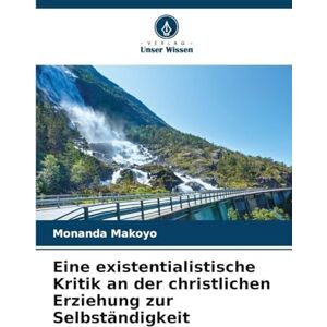 Makoyo, Monanda Eine existentialistische Kritik an der christlichen Erziehung zur Selbständigkeit Makoyo, Monanda Eine existentialistische Kritik an der christlichen Erziehung zur Selbständigkeit