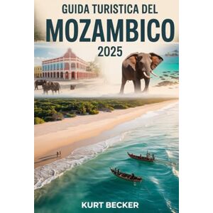 Becker Guida turistica del Mozambico 2025: Una guida dettagliata e pratica per scoprire le vivaci strade di Maputo, le splendide spiagge di Tofo, la fauna ... di Bazaruto, l'arcipelago delle Quirimbas Becker Guida turistica del Mozambico 2025: Una guida dettagliata e pratica per scoprire le vivaci strade di Maputo, le splendide spiagge di Tofo, la fauna ... di Bazaruto, l'arcipelago delle Quirimbas