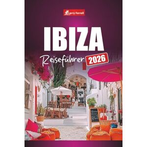 Ferrell, Larry IBIZA REISEFÜHRER 2026: Planen Sie Ihre Reise auf Spaniens Insel mit Top-Stränden, Hotspots des Nachtlebens, lokalem Essen und Aktivitäten Ferrell, Larry IBIZA REISEFÜHRER 2026: Planen Sie Ihre Reise auf Spaniens Insel mit Top-Stränden, Hotspots des Nachtlebens, lokalem Essen und Aktivitäten