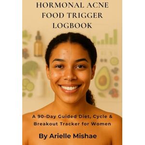 Mishae, Arielle Hormonal Acne Food Trigger Log Book: A 90-Day Guided Diet, Cycle & Breakout Tracker for Women Mishae, Arielle Hormonal Acne Food Trigger Log Book: A 90-Day Guided Diet, Cycle & Breakout Tracker for Women