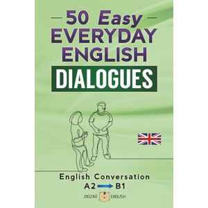 English, Zigzag 50 EASY EVERYDAY ENGLISH DIALOGUES: English Conversation Lower intermediate / A2 B1 English, Zigzag 50 EASY EVERYDAY ENGLISH DIALOGUES: English Conversation Lower intermediate / A2 B1
