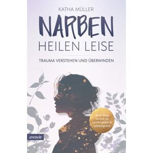 Müller, Katha Narben heilen leise: Trauma verstehen und überwinden Dein Weg zurück zu Leichtigkeit & Lebensglück Müller, Katha Narben heilen leise: Trauma verstehen und überwinden Dein Weg zurück zu Leichtigkeit & Lebensglück