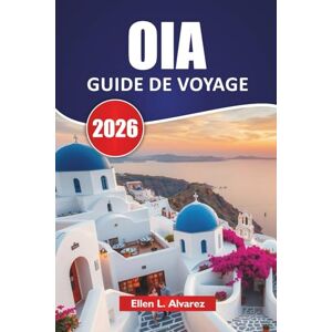 Alvarez, Ellen L. OIA GUIDE DE VOYAGE 2026: Explorez des couchers de soleil emblématiques, des vues à flanc de falaise, les principales attractions, la cuisine locale ... de voyage dans les îles des Cyclades. Alvarez, Ellen L. OIA GUIDE DE VOYAGE 2026: Explorez des couchers de soleil emblématiques, des vues à flanc de falaise, les principales attractions, la cuisine locale ... de voyage dans les îles des Cyclades.