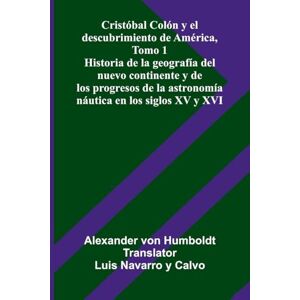 von Humboldt, Alexander Cristóbal Colón Y El Descubrimiento De América, Tomo 1; Historia De La Geografía Del Nuevo Continente Y De Los Progresos De La Astronomía Náutica En Los Siglos Xv Y Xvi von Humboldt, Alexander Cristóbal Colón Y El Descubrimiento De América, Tomo 1; Historia De La Geografía Del Nuevo Continente Y De Los Progresos De La Astronomía Náutica En Los Siglos Xv Y Xvi