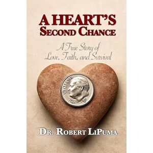 LiPuma, Dr. Robert A Heart's Second Chance: A True Story of Love, Faith, and Survival LiPuma, Dr. Robert A Heart's Second Chance: A True Story of Love, Faith, and Survival
