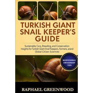 GREENWOOD, RAPHAEL TURKISH GIANT SNAIL KEEPER'S GUIDE: Sustainable Care, Breeding, and Conservation Insights for Turkish Giant Snail Keepers, Farmers, Educators, and Global Citizen Scientists GREENWOOD, RAPHAEL TURKISH GIANT SNAIL KEEPER'S GUIDE: Sustainable Care, Breeding, and Conservation Insights for Turkish Giant Snail Keepers, Farmers, Educators, and Global Citizen Scientists