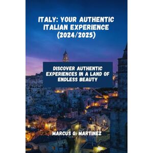 Martinez, Marcus G. Italy: Your Authentic Italian Experience 2024/2025: Discover Authentic Experience in a Land of Endless Beauty Martinez, Marcus G. Italy: Your Authentic Italian Experience 2024/2025: Discover Authentic Experience in a Land of Endless Beauty