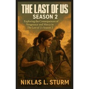 Sturm, Niklas L. The Last of us Season 2: Exploring the Consequences of Vengeance and Mercy in The Last of Us Season 2 Sturm, Niklas L. The Last of us Season 2: Exploring the Consequences of Vengeance and Mercy in The Last of Us Season 2
