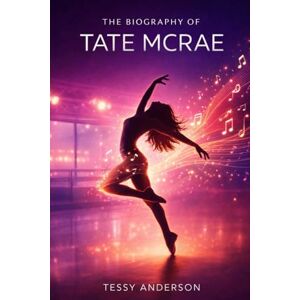 Anderson, Tessy The Biography of Tate McRae: How Grit Grace and Obsession Built a Modern Pop Icon Anderson, Tessy The Biography of Tate McRae: How Grit Grace and Obsession Built a Modern Pop Icon