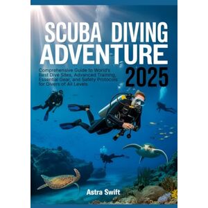 Swift, Astra Scuba Diving Adventure 2025: Comprehensive Guide to World’s Best Dive Sites, Advanced Training, Essential Gear, and Safety Protocols for Divers of All Levels Swift, Astra Scuba Diving Adventure 2025: Comprehensive Guide to World’s Best Dive Sites, Advanced Training, Essential Gear, and Safety Protocols for Divers of All Levels