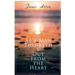 As a Man Thinketh & Out from the Heart: 2 Allen Books in One Edition As a Man Thinketh & Out from the Heart: 2 Allen Books in One Edition