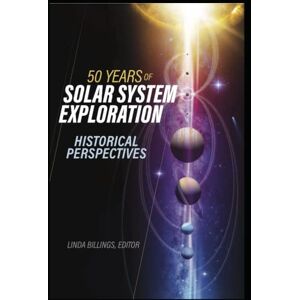 Space Administration, National Aeronautics and 50 Years of Solar System Exploration: HISTORICAL PERSPECTIVES NASA Space Administration, National Aeronautics and 50 Years of Solar System Exploration: HISTORICAL PERSPECTIVES NASA