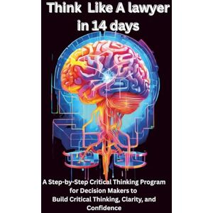 sterling, T.M. Think Like a Lawyer in 14 Days: A Step-by-Step Critical Thinking Program for Decision Makers to Build Critical Thinking, Clarity, and Confidence.perfect for teens, adults,parents,teachers> sterling, T.M. Think Like a Lawyer in 14 Days: A Step-by-Step Critical Thinking Program for Decision Makers to Build Critical Thinking, Clarity, and Confidence.perfect for teens, adults,parents,teachers>