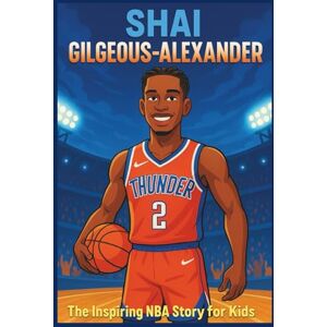 Palmer, Deloris D. Shai Gilgeous-Alexander Biography: The Inspiring NBA Story for Kids How a Quiet Canadian Kid Became a Basketball Superstar. (Inspiring Children Sport Biography) Palmer, Deloris D. Shai Gilgeous-Alexander Biography: The Inspiring NBA Story for Kids How a Quiet Canadian Kid Became a Basketball Superstar. (Inspiring Children Sport Biography)