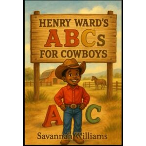 Williams, Savannah Henry Ward's ABC's for Cowboys: A fun alphabetical look at cowboy life. (Henry Ward's Cowboy Tales) Williams, Savannah Henry Ward's ABC's for Cowboys: A fun alphabetical look at cowboy life. (Henry Ward's Cowboy Tales)