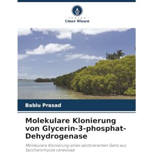 Prasad, Bablu Molekulare Klonierung von Glycerin-3-phosphat-Dehydrogenase: Molekulare Klonierung eines salztoleranten Gens aus Saccharomyces cerevisiae Prasad, Bablu Molekulare Klonierung von Glycerin-3-phosphat-Dehydrogenase: Molekulare Klonierung eines salztoleranten Gens aus Saccharomyces cerevisiae