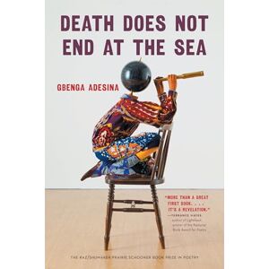 Adesina, Gbenga Death Does not End at the Sea (The Raz/Shumaker Prairie Schooner Book Prize in Poetry) Adesina, Gbenga Death Does not End at the Sea (The Raz/Shumaker Prairie Schooner Book Prize in Poetry)