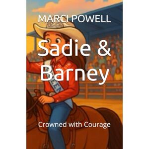 POWELL, MARCI Sadie & Barney: Crowned with Courage (Sadie and Barney life lessons from the rodeo arena) POWELL, MARCI Sadie & Barney: Crowned with Courage (Sadie and Barney life lessons from the rodeo arena)
